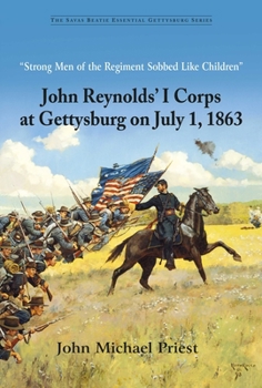 Paperback Strong Men of the Regiment Sobbed Like Children: John Reynolds' I Corps at Gettysburg on July 1, 1863 Book