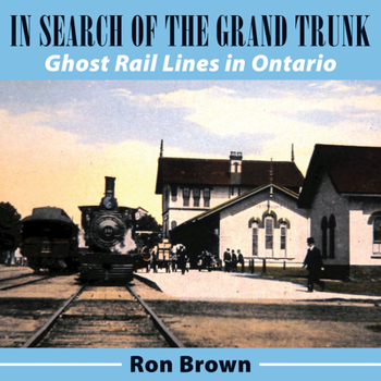 Paperback In Search of the Grand Trunk: Ghost Rail Lines in Ontario Book