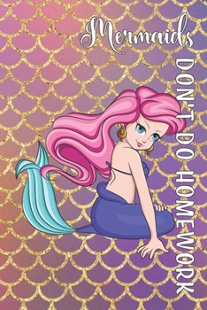 Mermaids Don't Do Homework: Journal/Notebook for Young Ladies with Cute mermaid and beautiful background