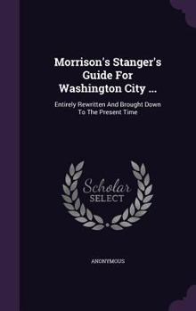Hardcover Morrison's Stanger's Guide For Washington City ...: Entirely Rewritten And Brought Down To The Present Time Book