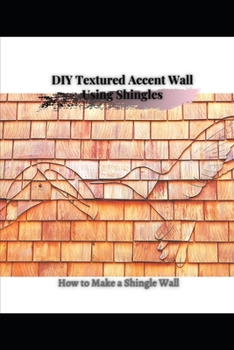 Paperback DIY Textured Accent Wall Using Shingles: How tо Make a Shingle Wall Book