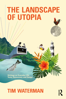Paperback The Landscape of Utopia: Writings on Everyday Life, Taste, Democracy, and Design Book
