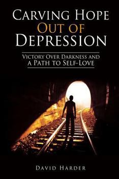 Paperback Carving Hope Out of Depression: Victory Over Darkness and a Path to Self-Love Book