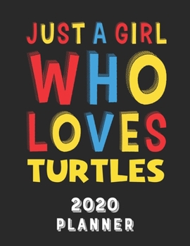 Just A Girl Who Loves Turtles 2020 Planner: Weekly Monthly 2020 Planner For Girl Women Who Loves Turtles 8.5x11 67 Pages
