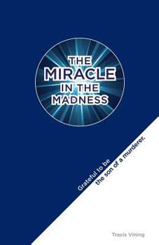 Paperback The Miracle in the Madness: Grateful to be the son of a murderer Book