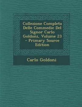 Paperback Collezione Completa Delle Commedie del Signor Carlo Goldoni, Volume 23 - Primary Source Edition [Italian] Book
