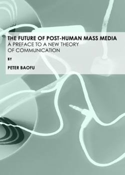 Hardcover The Future of Post-Human Mass Media: A Preface to a New Theory of Communication Book