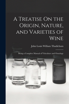 A Treatise on the Origin, Nature, and Varieties of Wine: Being a complete manual of viticulture and oenology