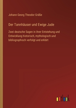 Paperback Der Tannhäuser und Ewige Jude: Zwei deutsche Sagen in ihrer Entstehung und Entwicklung historisch, mythologisch und bibliographisch verfolgt und erkl [German] Book