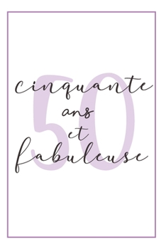 Anniversaire 50 Ans Pour Elle: Carnet De Notes, Idée Cadeau Pratique Et Original Pour Célébrer L´anniversaire De Sa Femme, Sa Copine, Sa Soeur, Sa Fille, Sa Maman Ou Sa Meilleure Amie (French Edition)