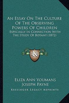 Paperback An Essay On The Culture Of The Observing Powers Of Children: Especially In Connection With The Study Of Botany (1872) Book