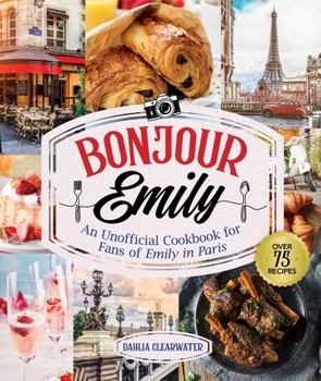 Bon Appetit, Emily: An Unofficial Cookbook for Fans of Emily in Paris