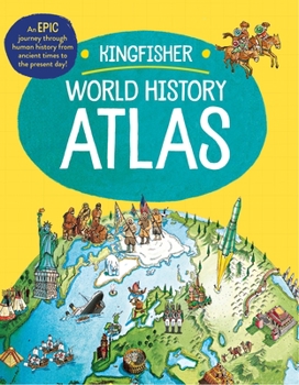 Paperback The Kingfisher World History Atlas: An Epic Journey Through Human History from Ancient Times to the Present Day Book