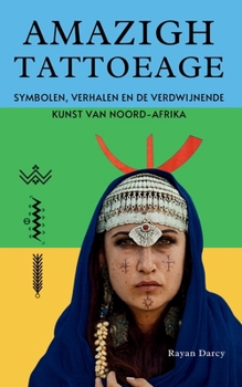 AMAZIGH TATTOEAGE: Symbolen, verhalen en de verdwijnende kunst van Noord-Afrika (Dutch Edition)