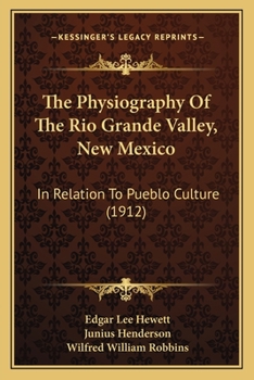 Paperback The Physiography Of The Rio Grande Valley, New Mexico: In Relation To Pueblo Culture (1912) Book