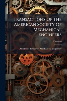 Transactions of the American Society of Mechanical Engineers, Volume 6