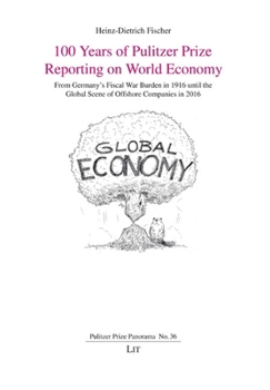 Paperback 100 Years of Pulitzer Prize Reporting on World Economy: From Germany's Fiscal War Burden in 1916 Until the Global Scene of Offshore Companies in 2016 Book