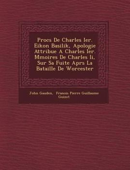 Paperback Proc S de Charles Ier. Eikon Basilik, Apologie Attribu E a Charles Ier. M Moires de Charles II, Sur Sa Fuite Apr S La Bataille de Worcester [French] Book