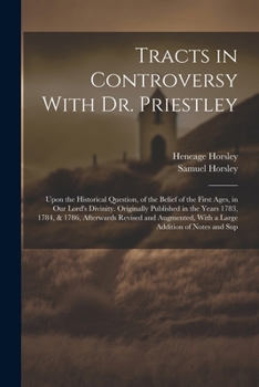 Paperback Tracts in Controversy With Dr. Priestley: Upon the Historical Question, of the Belief of the First Ages, in Our Lord's Divinity. Originally Published Book
