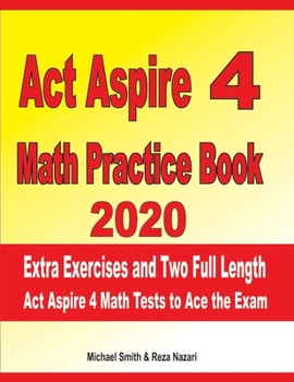 Paperback ACT Aspire 4 Math Practice Book 2020: Extra Exercises and Two Full Length ACT Aspire Math Tests to Ace the Exam Book