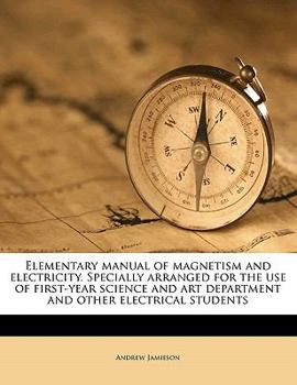 Paperback Elementary manual of magnetism and electricity. Specially arranged for the use of first-year science and art department and other electrical students Book
