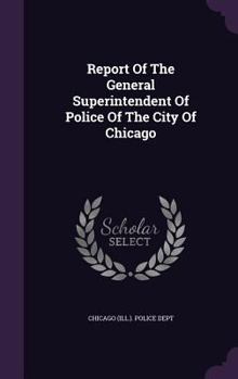 Report Of The General Superintendent Of Police Of The City Of Chicago