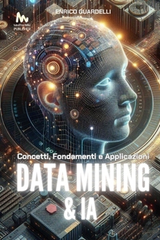 Data Mining e Intelligenza Artificiale: Concetti, Fondamenti e Applicazioni (Italian Edition)