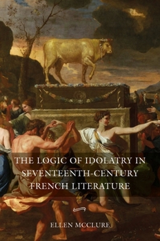 The Logic of Idolatry in Seventeenth-Century French Literature - Book  of the Gallica