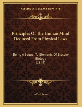 Paperback Principles Of The Human Mind Deduced From Physical Laws: Being A Sequel To Elements Of Electro-Biology (1849) Book