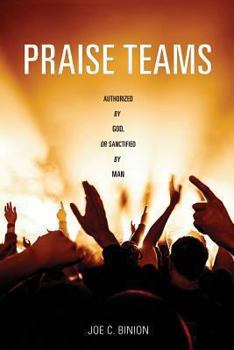Paperback Praise Teams - Authorized by God, or Sanctified by Man Book