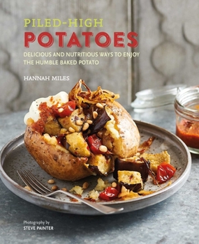 Hardcover Piled-High Potatoes: Delicious and Nutritious Ways to Enjoy the Humble Baked Potato Book