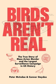 Hardcover Birds Aren't Real: The True Story of Mass Avian Murder and the Largest Surveillance Campaign in Us History Book