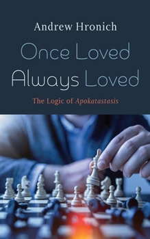 Hardcover Once Loved Always Loved: The Logic of Apokatastasis Book