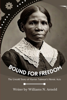 Paperback Bound for Freedom: The Untold Story of Harriet Tubman's Heroic Acts Book