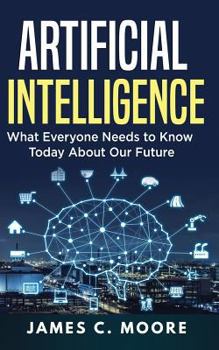 Paperback Artificial Intelligence: What Everyone Needs to Know Today About Our Future Book
