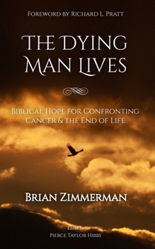 Paperback The Dying Man Lives: Biblical Hope for Confronting Cancer and the End of Life Book