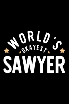 World's Okayest Sawyer: Nice Notebook for Sawyer Funny Christmas Gift Idea for Sawyer Sawyer Journal 100 pages 6x9 inches