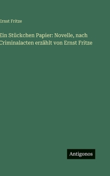 Hardcover Ein Stückchen Papier: Novelle, nach Criminalacten erzählt von Ernst Fritze [German] Book