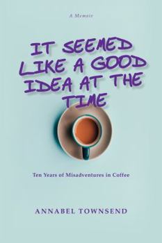 Paperback It Seemed Like a Good Idea at the Time: Ten Years of Misadventures in Coffee Book