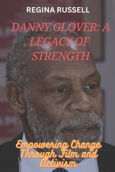 Paperback Danny Glover: A LEGACY OF STRENGTH: Empowering Change Through Film and Activism Book