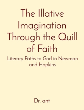 Paperback The Illative Imagination Through the Quill of Faith: Literary Paths to God in Newman and Hopkins Book