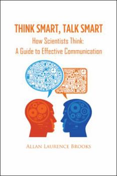 Paperback Think Smart, Talk Smart: How Scientists Think: A Guide to Effective Communication Book