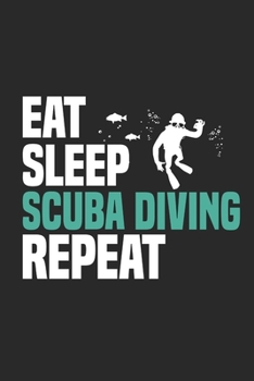 Eat Sleep Scuba Diving Repeat: Funny Cool Scuba Diving Journal | Notebook | Workbook | Diary | Planner-6x9 - 120 Dot Grid Pages  - Cute Gift For Scuba Divers, Diving Instructors, Fans, Enthusiasts