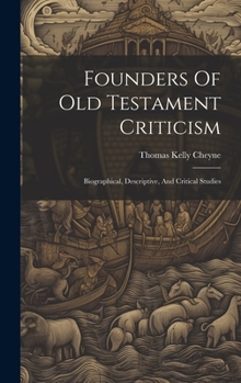 Founders Of Old Testament Criticism: Biographical, Descriptive, And Critical Studies