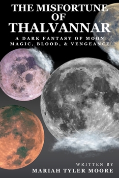 The Misfortune of Thalvannar: A Dark Fantasy of Moon Magic, Blood, & Vengeance