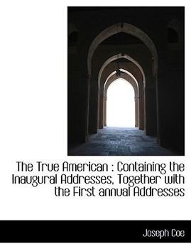 Paperback The True American: Containing the Inaugural Addresses, Together with the First Annual Addresses [Large Print] Book