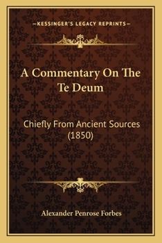 Paperback A Commentary On The Te Deum: Chiefly From Ancient Sources (1850) Book