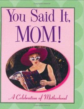 You Said It, Mom: A Celebration of Motherhood (Charming Petites Series)