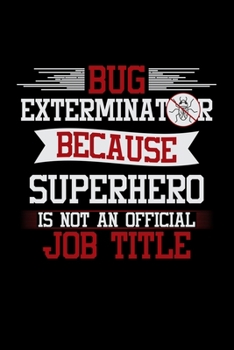 Paperback Bug Exterminator Because Superhero is not an official Job Tittle: 110 Pages Notebook/Journal Book