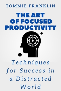 Paperback The Art of Focused Productivity: Techniques for Success in a Distracted World Book